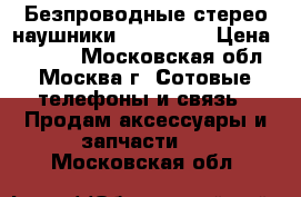 Безпроводные стерео наушники AirBeats  › Цена ­ 1 200 - Московская обл., Москва г. Сотовые телефоны и связь » Продам аксессуары и запчасти   . Московская обл.